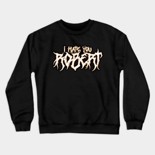 I hate you ROBERT Crewneck Sweatshirt